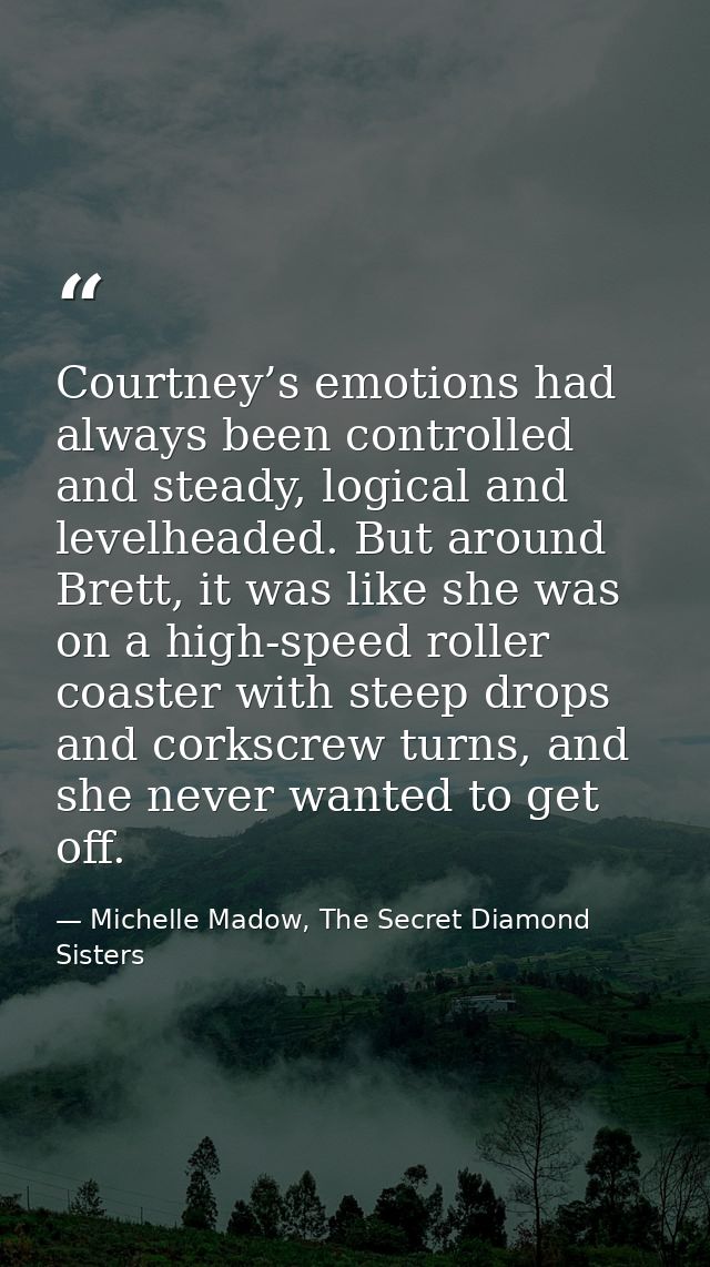 Courtney’s emotions had always been controlled and steady, logical and levelheaded. But around Brett, it was like she wa — Michelle Madow, The Secret Diamond Sisters