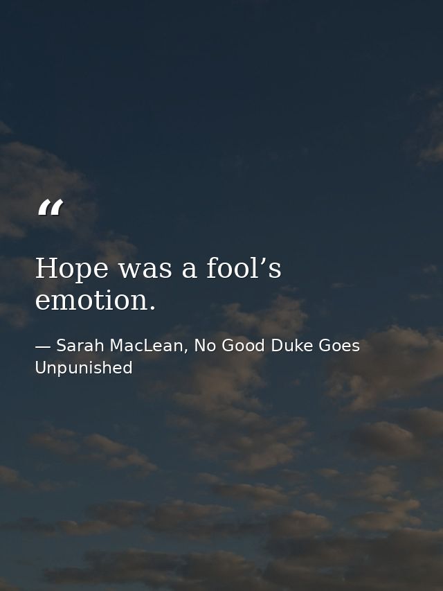 Hope was a fool’s emotion. — Sarah MacLean, No Good Duke Goes Unpunished