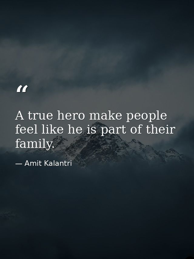 A true hero make people feel like he is part of their family. — Amit Kalantri