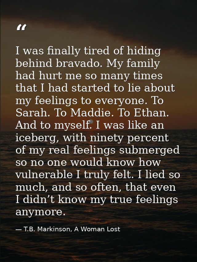 I was finally tired of hiding behind bravado. My family had hurt me so many times that I had started to lie about my fee — T.B. Markinson, A Woman Lost