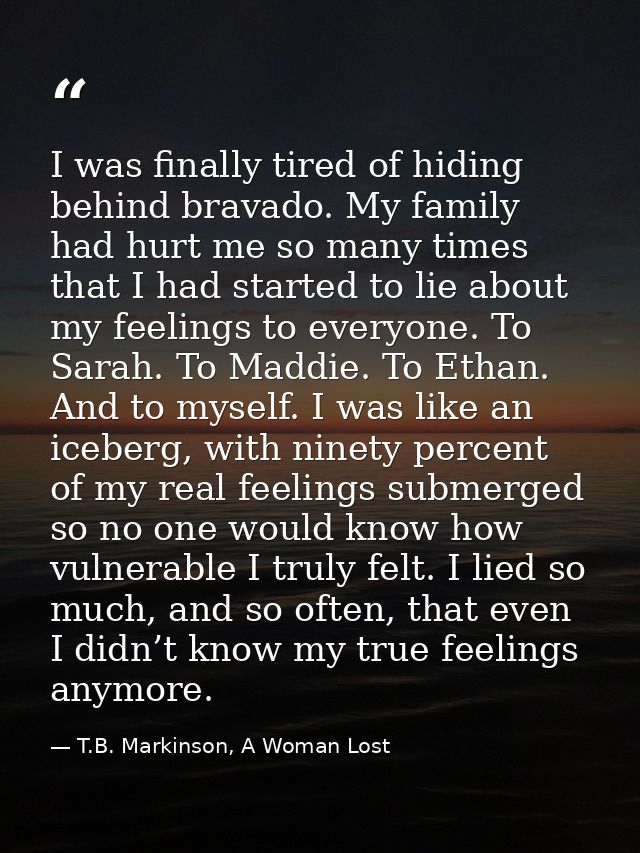 I was finally tired of hiding behind bravado. My family had hurt me so many times that I had started to lie about my fee — T.B. Markinson, A Woman Lost