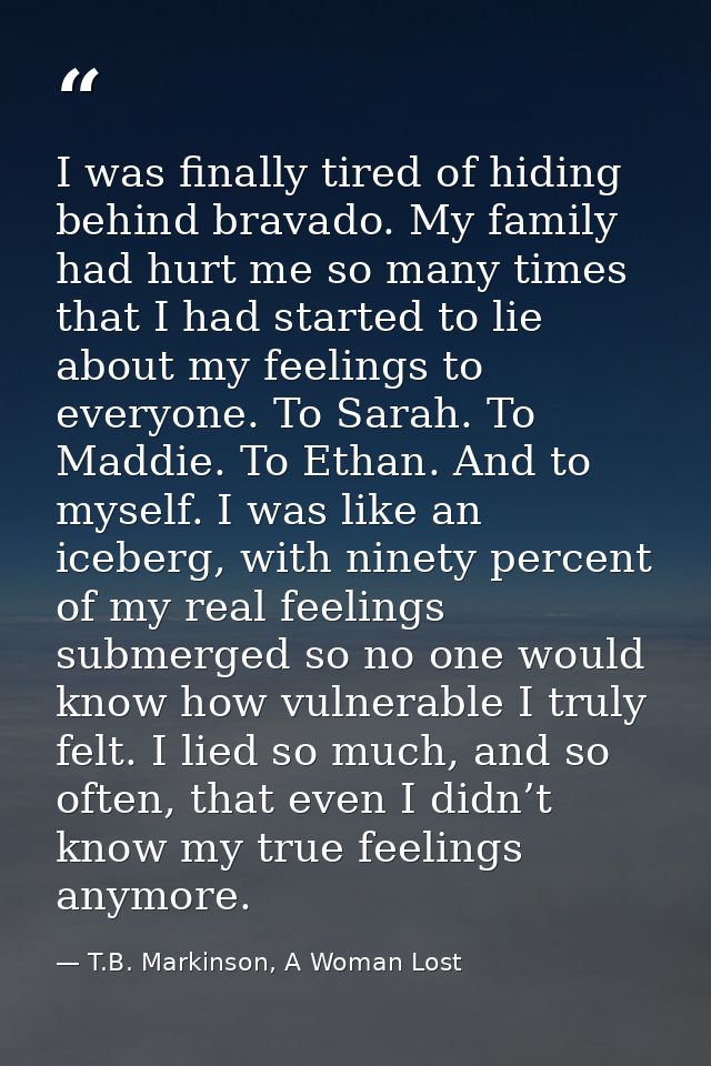 I was finally tired of hiding behind bravado. My family had hurt me so many times that I had started to lie about my fee — T.B. Markinson, A Woman Lost