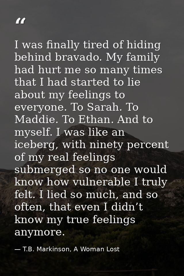 I was finally tired of hiding behind bravado. My family had hurt me so many times that I had started to lie about my fee — T.B. Markinson, A Woman Lost