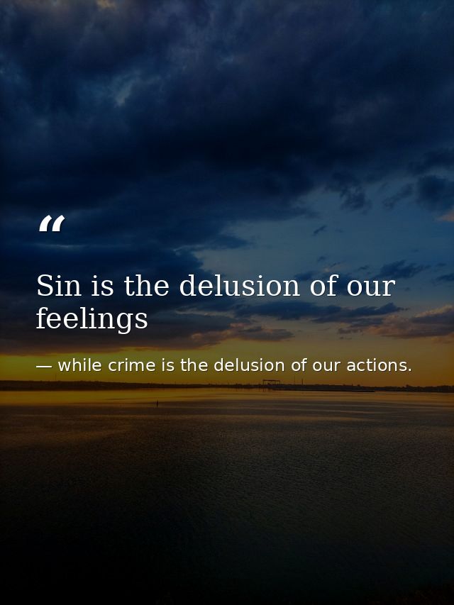 Sin is the delusion of our feelings — while crime is the delusion of our actions.
