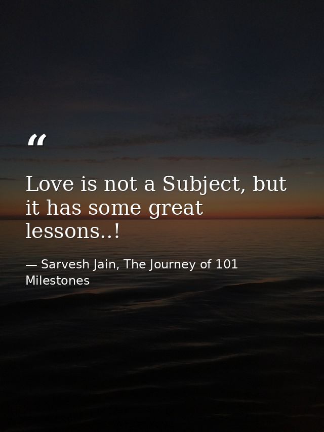 Love is not a Subject, but it has some great lessons..! — Sarvesh Jain, The Journey of 101 Milestones