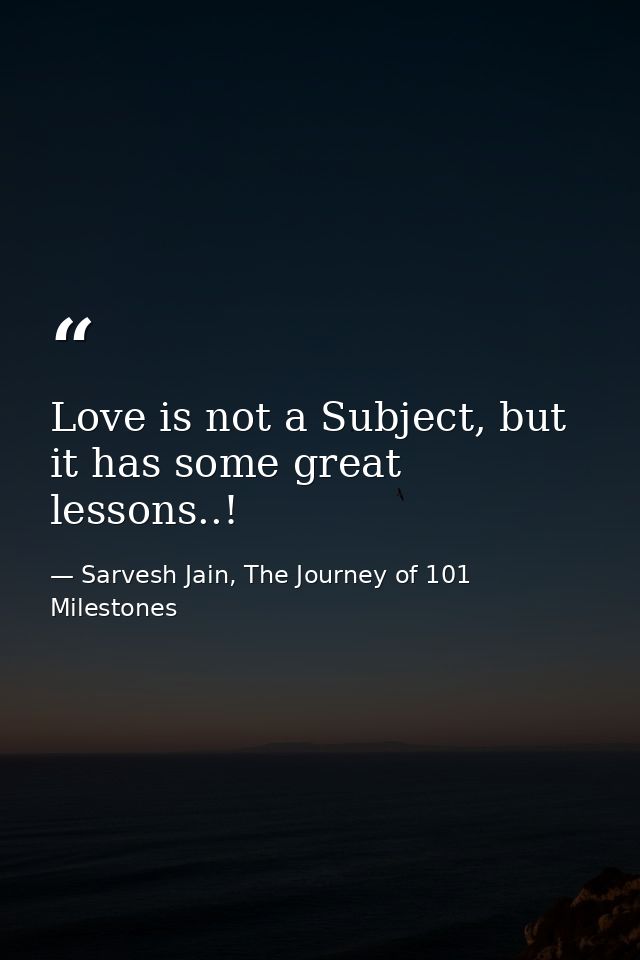Love is not a Subject, but it has some great lessons..! — Sarvesh Jain, The Journey of 101 Milestones