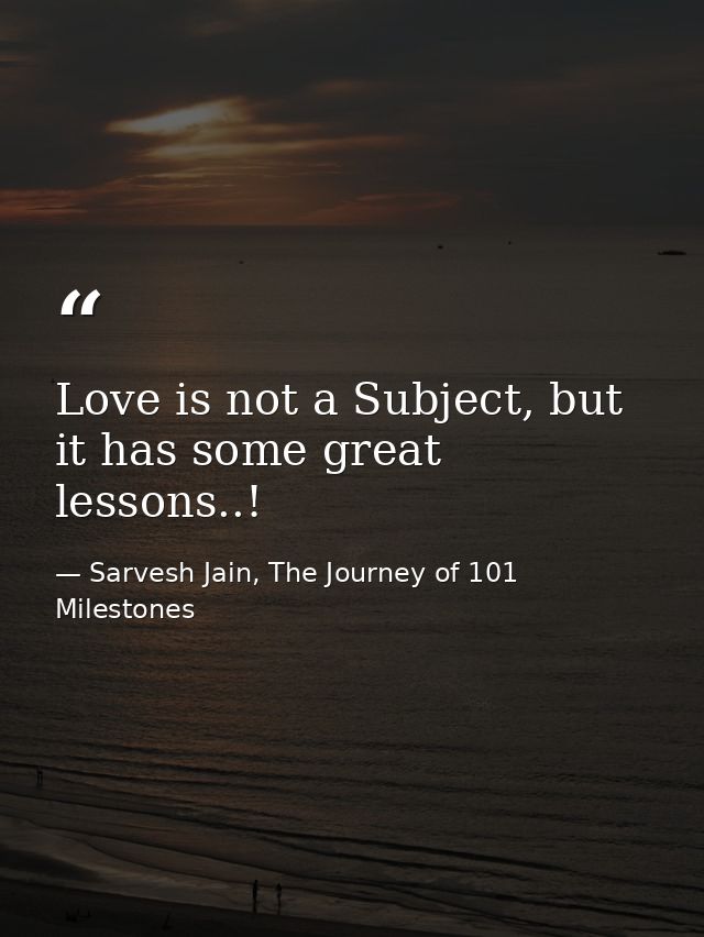 Love is not a Subject, but it has some great lessons..! — Sarvesh Jain, The Journey of 101 Milestones