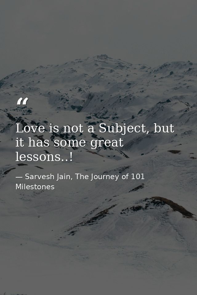 Love is not a Subject, but it has some great lessons..! — Sarvesh Jain, The Journey of 101 Milestones