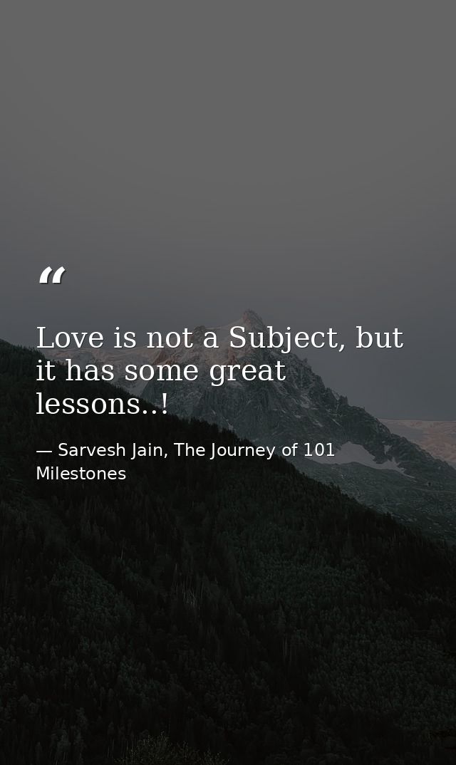 Love is not a Subject, but it has some great lessons..! — Sarvesh Jain, The Journey of 101 Milestones