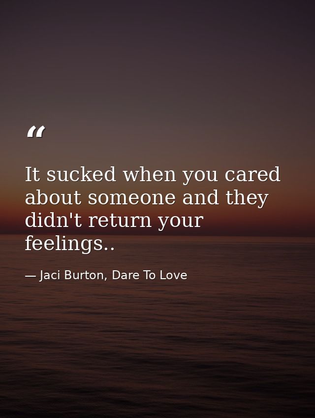 It sucked when you cared about someone and they didn't return your feelings.. — Jaci Burton, Dare To Love