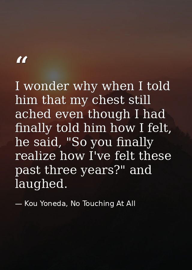 I wonder why when I told him that my chest still ached even though I had finally told him how I felt, he said, "So you f — Kou Yoneda, No Touching At All