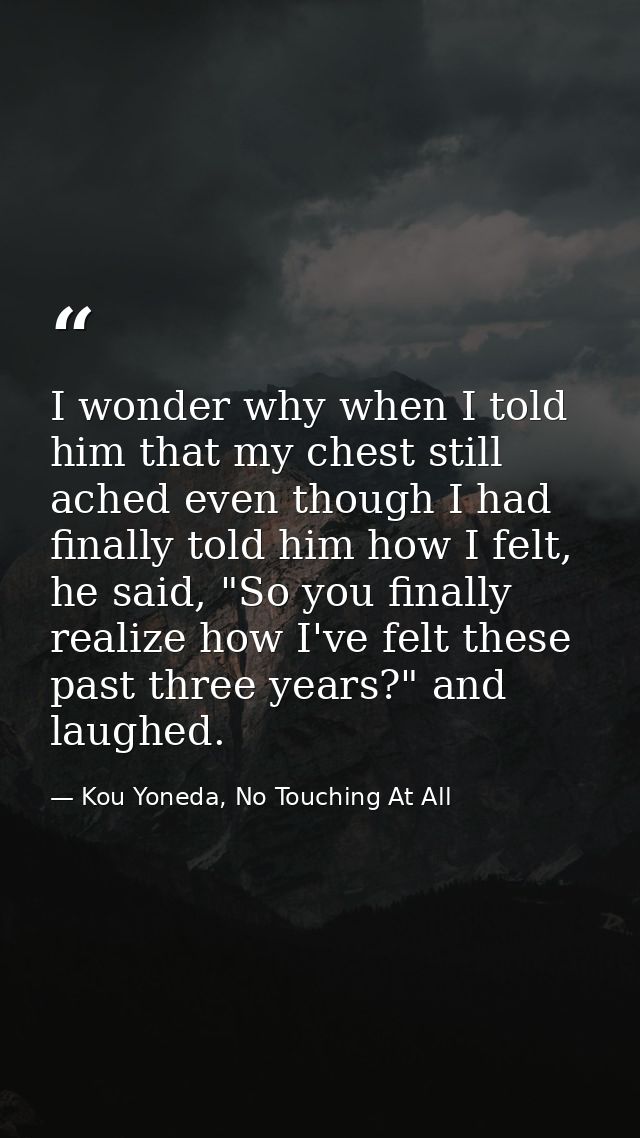 I wonder why when I told him that my chest still ached even though I had finally told him how I felt, he said, "So you f — Kou Yoneda, No Touching At All