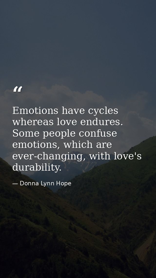Emotions have cycles whereas love endures. Some people confuse emotions, which are ever-changing, with love's durability — Donna Lynn Hope
