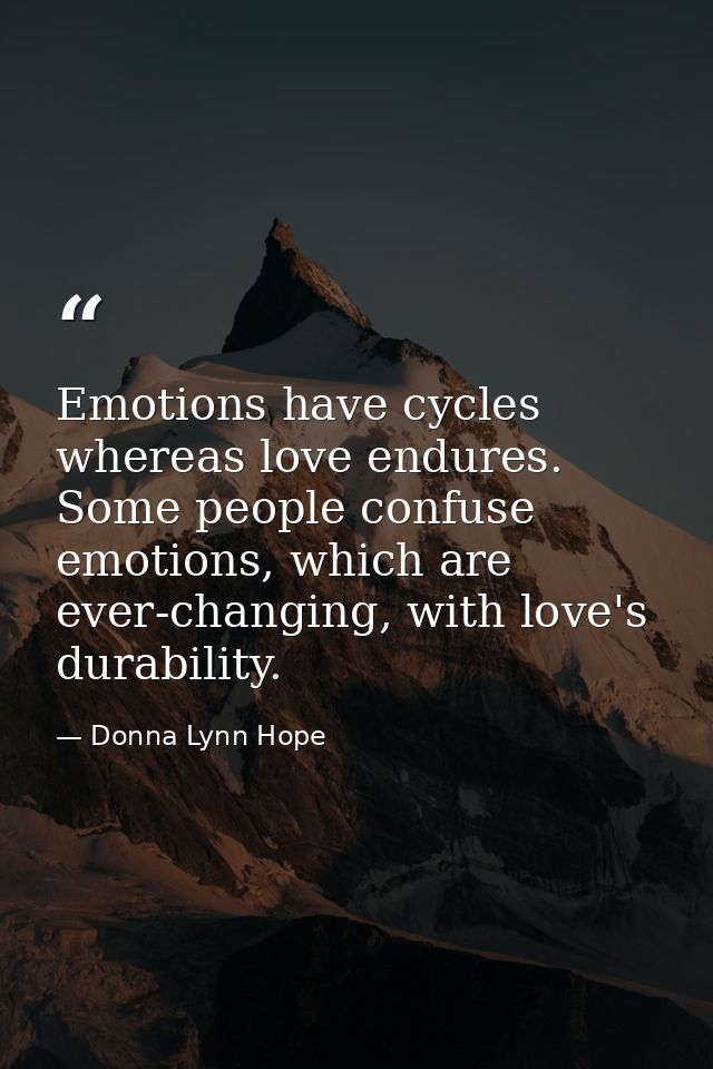 Emotions have cycles whereas love endures. Some people confuse emotions, which are ever-changing, with love's durability — Donna Lynn Hope