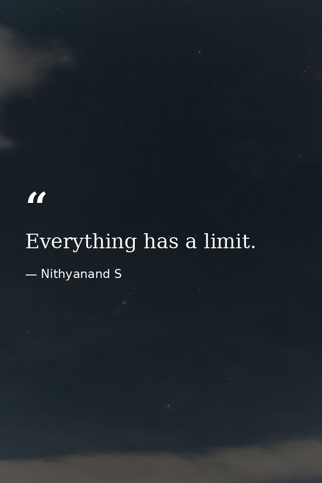 Everything has a limit. — Nithyanand S