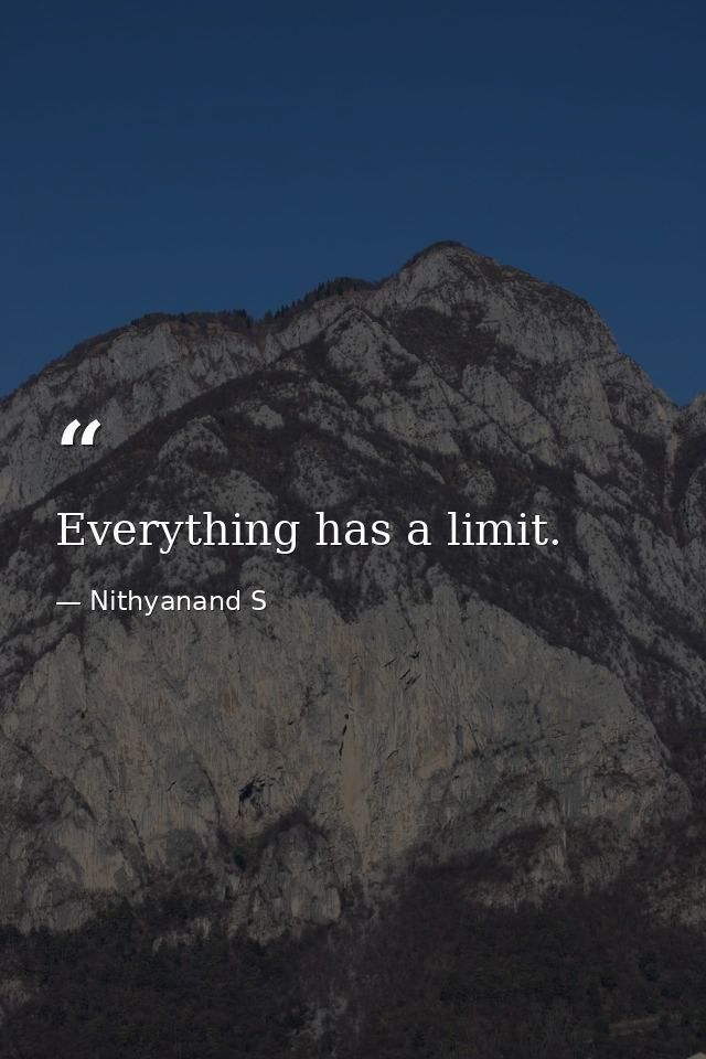 Everything has a limit. — Nithyanand S