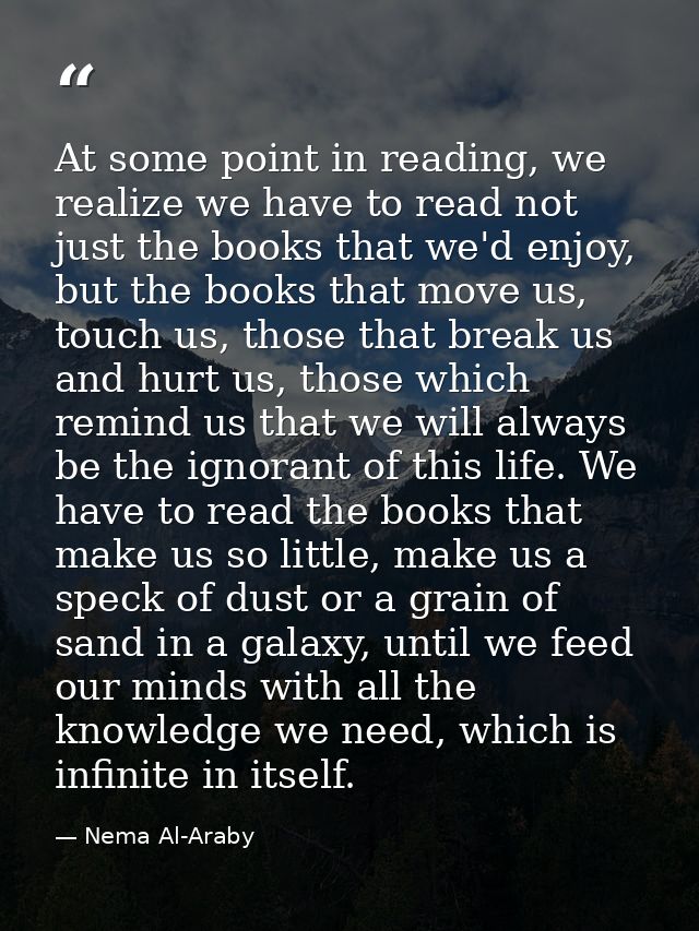 At some point in reading, we realize we have to read not just the books that we'd enjoy, but the books that move us, tou — Nema Al-Araby