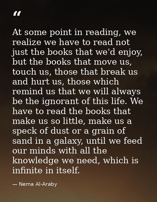 At some point in reading, we realize we have to read not just the books that we'd enjoy, but the books that move us, tou — Nema Al-Araby