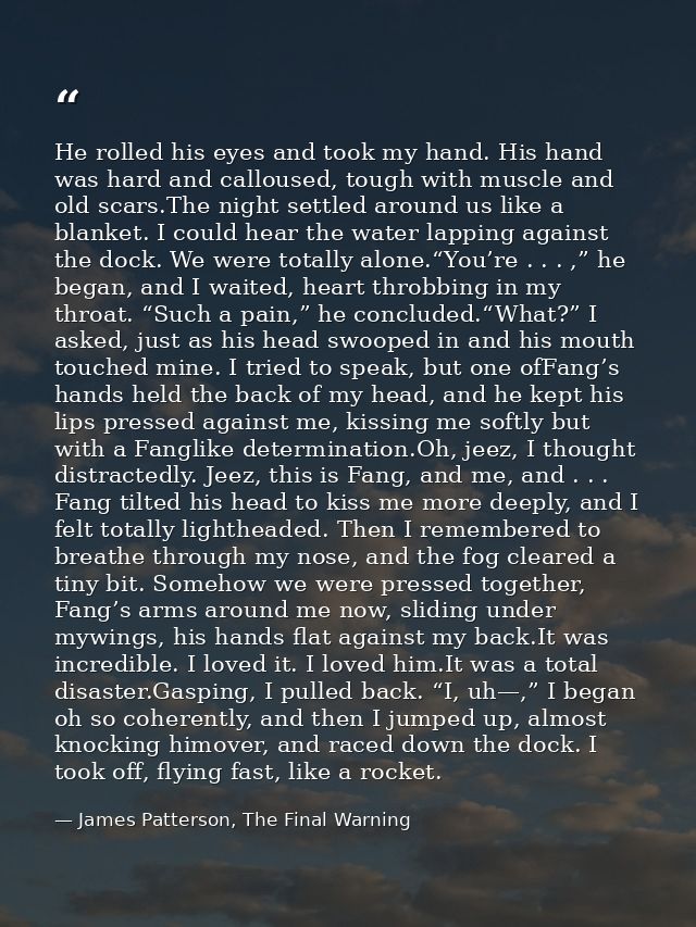 He rolled his eyes and took my hand. His hand was hard and calloused, tough with muscle and old scars.The night settled  — James Patterson, The Final Warning