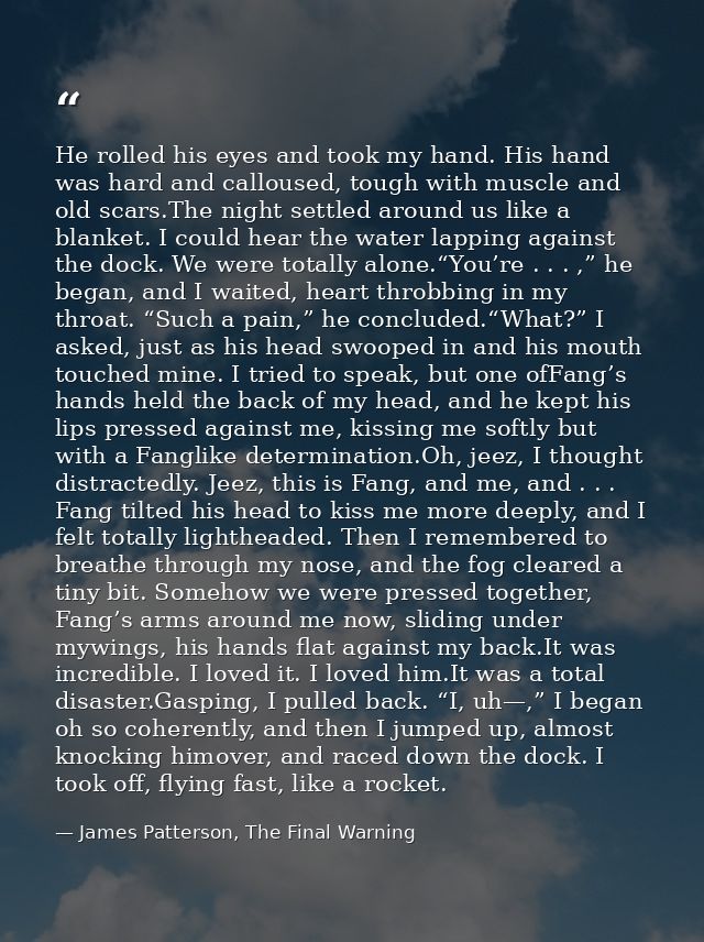 He rolled his eyes and took my hand. His hand was hard and calloused, tough with muscle and old scars.The night settled  — James Patterson, The Final Warning