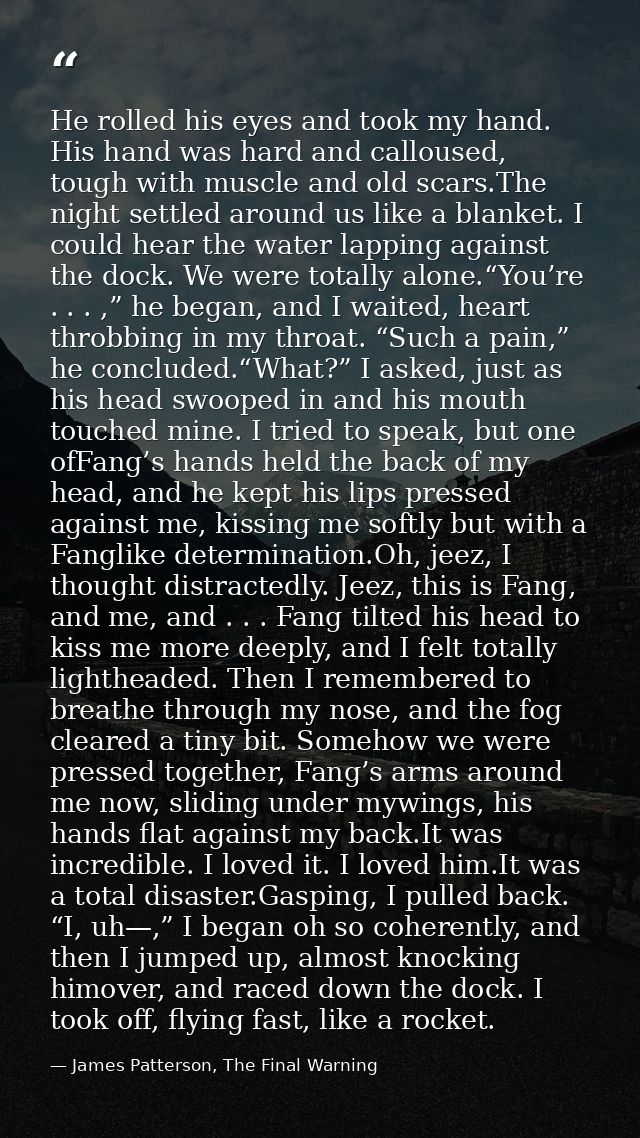 He rolled his eyes and took my hand. His hand was hard and calloused, tough with muscle and old scars.The night settled  — James Patterson, The Final Warning