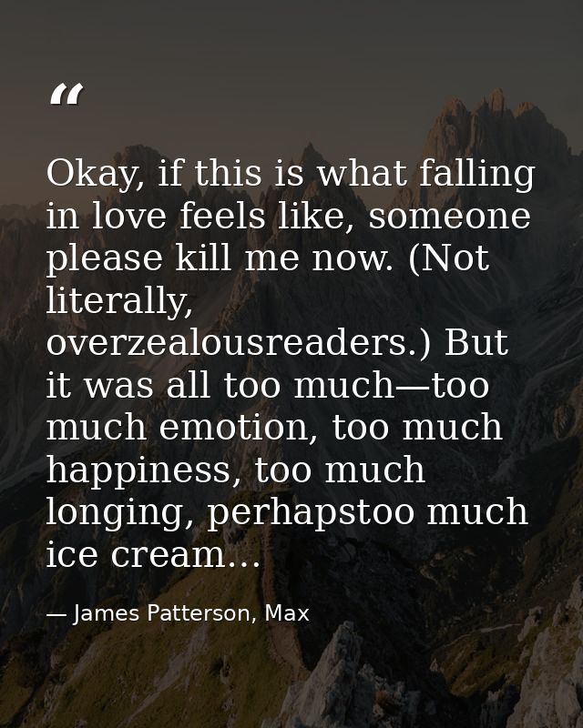 Okay, if this is what falling in love feels like, someone please kill me now. (Not literally, overzealousreaders.) But i — James Patterson, Max