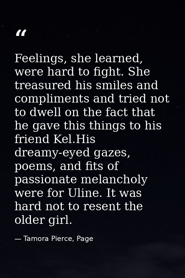 Feelings, she learned, were hard to fight. She treasured his smiles and compliments and tried not to dwell on the fact t — Tamora Pierce, Page