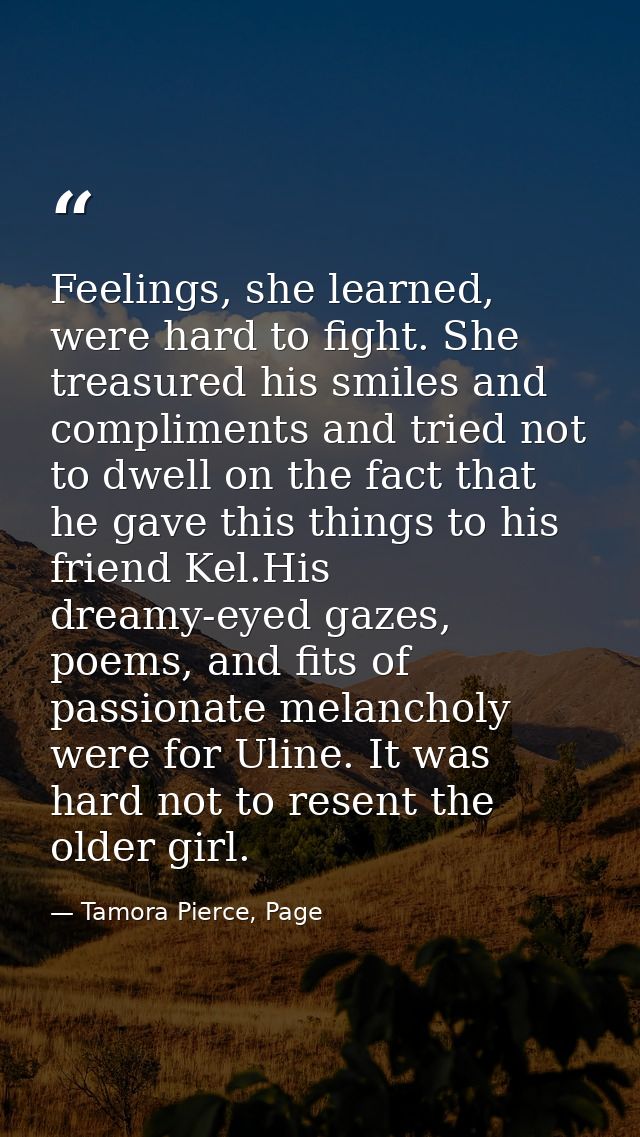 Feelings, she learned, were hard to fight. She treasured his smiles and compliments and tried not to dwell on the fact t — Tamora Pierce, Page