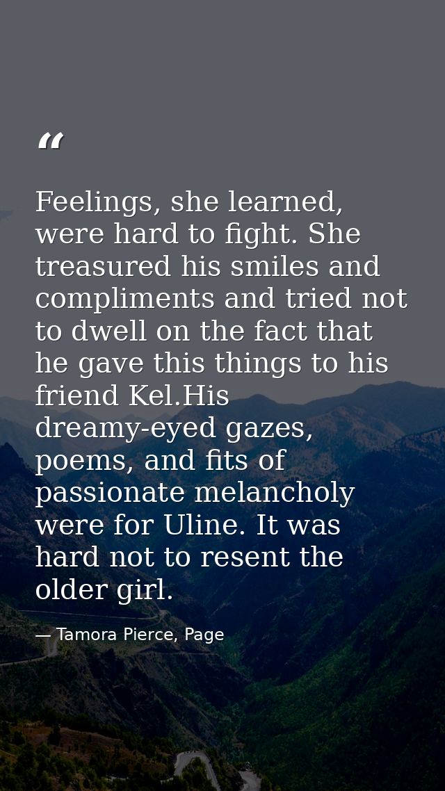 Feelings, she learned, were hard to fight. She treasured his smiles and compliments and tried not to dwell on the fact t — Tamora Pierce, Page