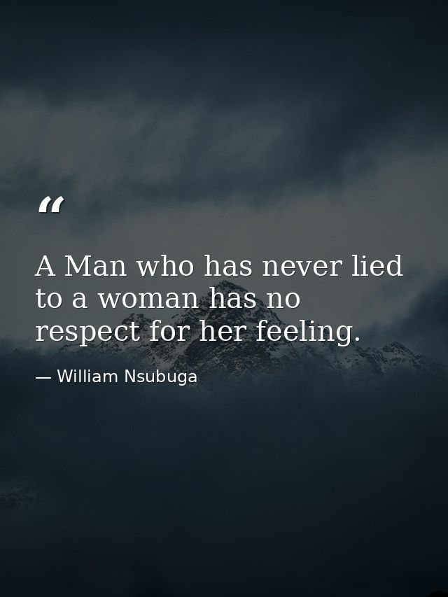 A Man who has never lied to a woman has no respect for her feeling. — William Nsubuga