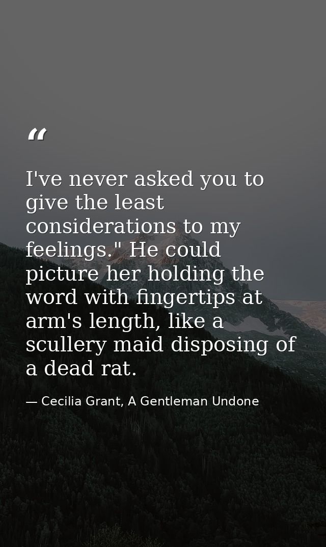 I've never asked you to give the least considerations to my feelings." He could picture her holding the word with finger — Cecilia Grant, A Gentleman Undone