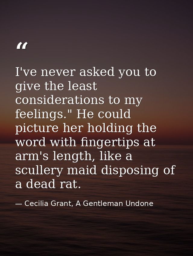 I've never asked you to give the least considerations to my feelings." He could picture her holding the word with finger — Cecilia Grant, A Gentleman Undone