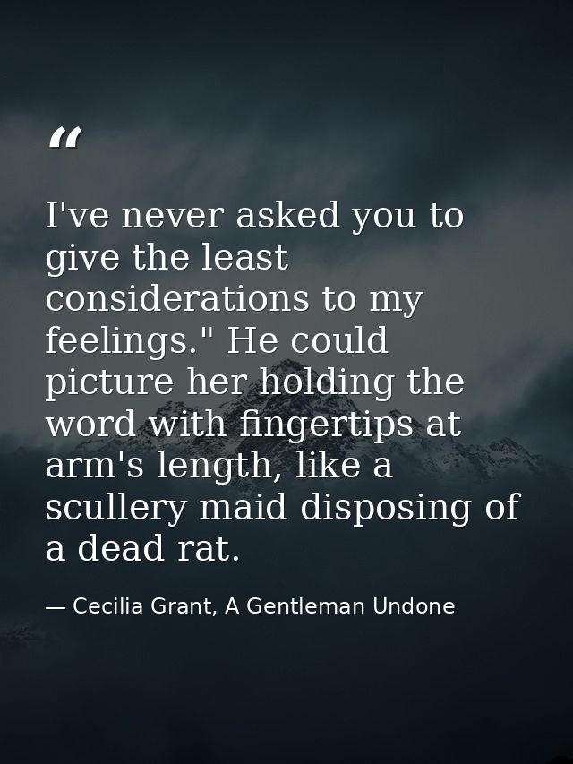 I've never asked you to give the least considerations to my feelings." He could picture her holding the word with finger — Cecilia Grant, A Gentleman Undone
