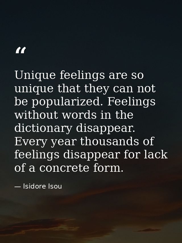 Unique feelings are so unique that they can not be popularized. Feelings without words in the dictionary disappear. Ever — Isidore Isou