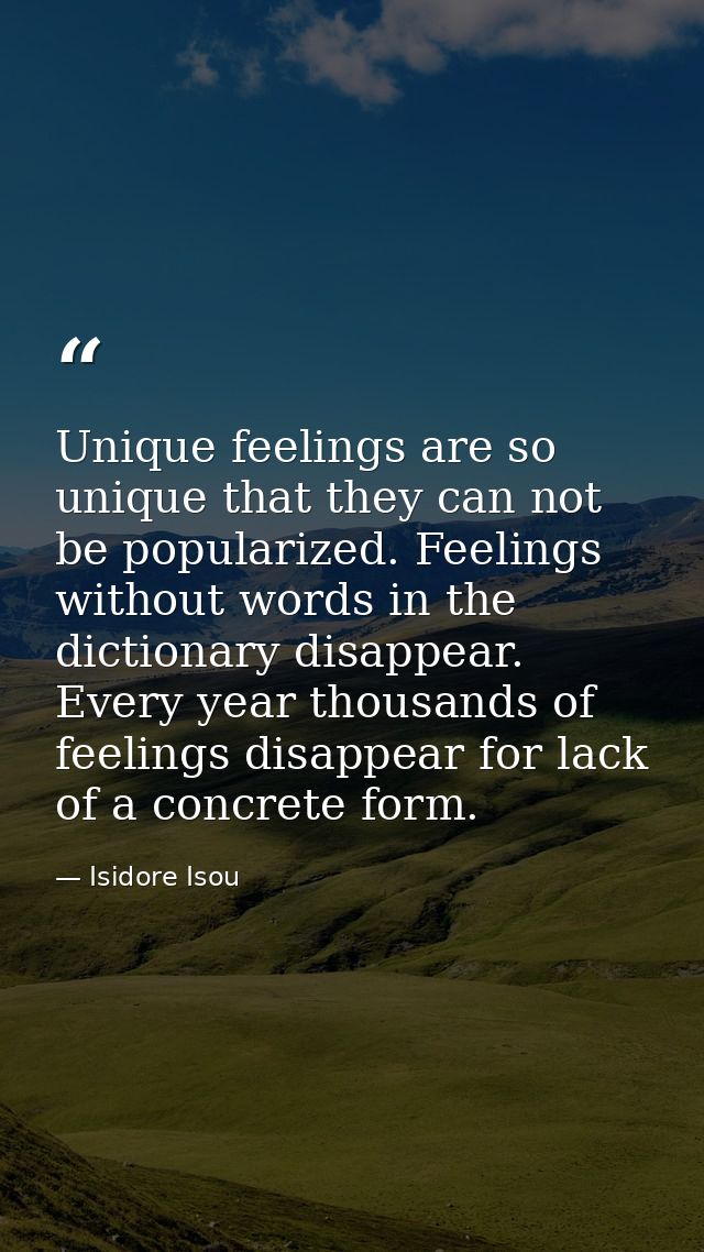 Unique feelings are so unique that they can not be popularized. Feelings without words in the dictionary disappear. Ever — Isidore Isou