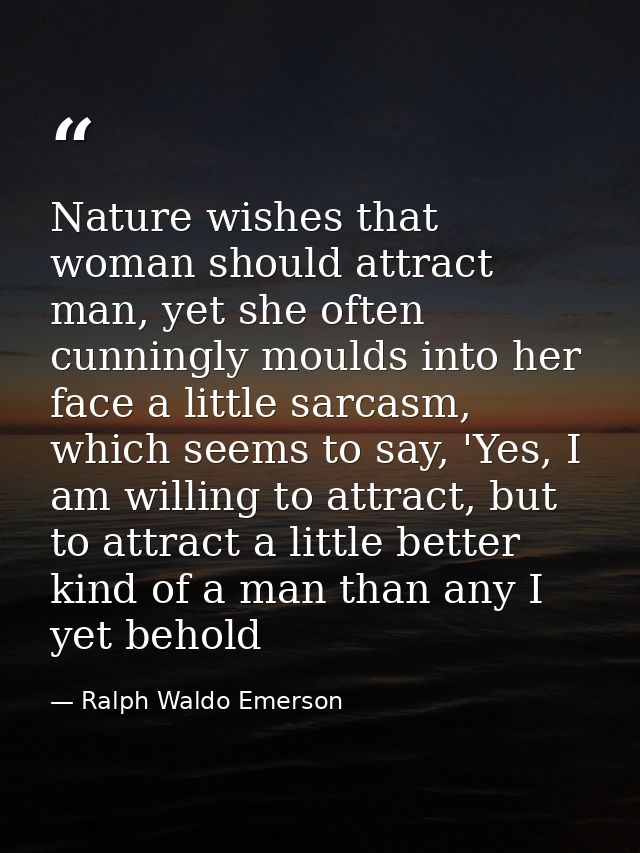 Nature wishes that woman should attract man, yet she often cunningly moulds into her face a little sarcasm, which seems  — Ralph Waldo Emerson