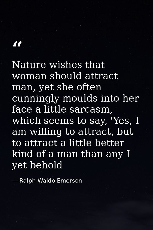 Nature wishes that woman should attract man, yet she often cunningly moulds into her face a little sarcasm, which seems  — Ralph Waldo Emerson