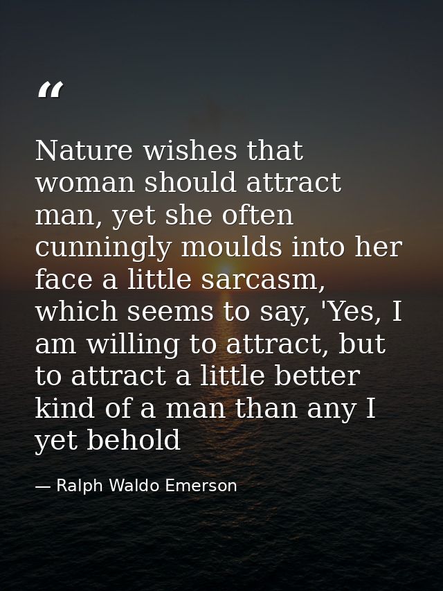 Nature wishes that woman should attract man, yet she often cunningly moulds into her face a little sarcasm, which seems  — Ralph Waldo Emerson