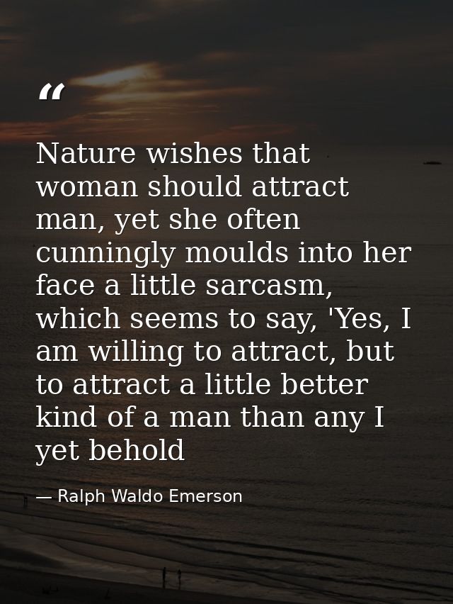 Nature wishes that woman should attract man, yet she often cunningly moulds into her face a little sarcasm, which seems  — Ralph Waldo Emerson