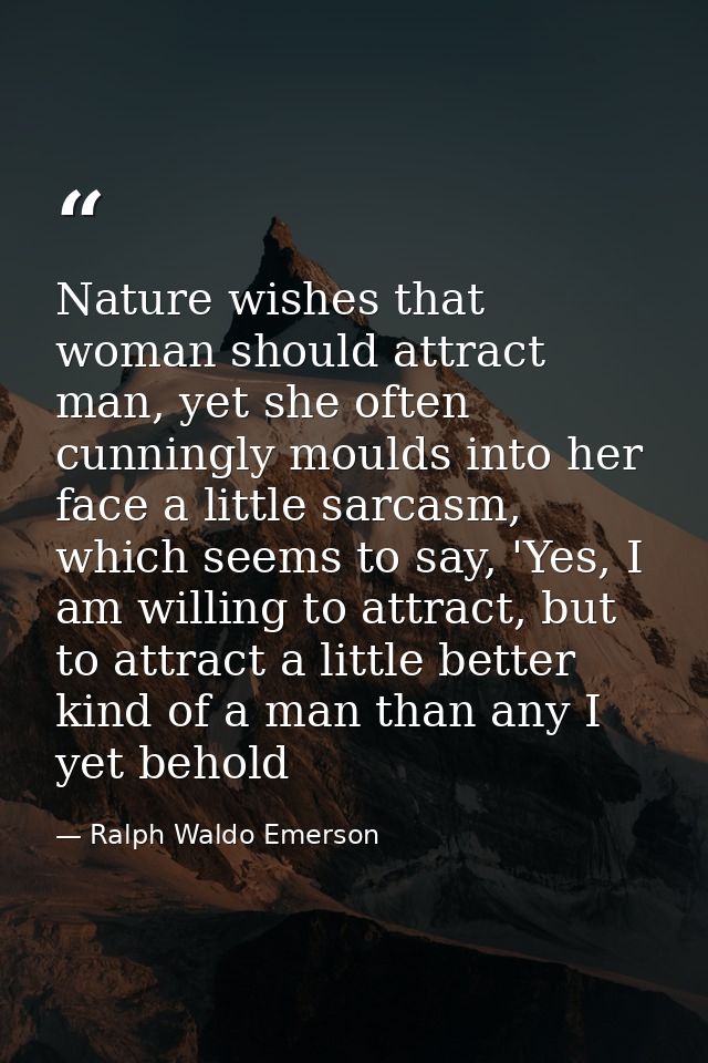 Nature wishes that woman should attract man, yet she often cunningly moulds into her face a little sarcasm, which seems  — Ralph Waldo Emerson
