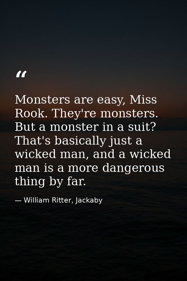 Monsters are easy, Miss Rook. They're monsters. But a monster in a suit? That's basically just a wicked man, and a wicke — William Ritter, Jackaby