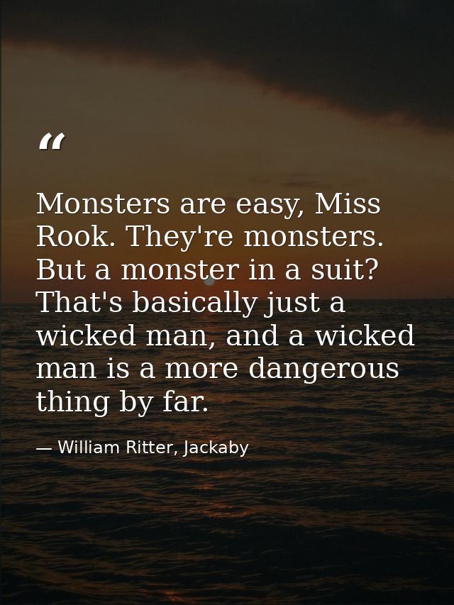 Monsters are easy, Miss Rook. They're monsters. But a monster in a suit? That's basically just a wicked man, and a wicke — William Ritter, Jackaby