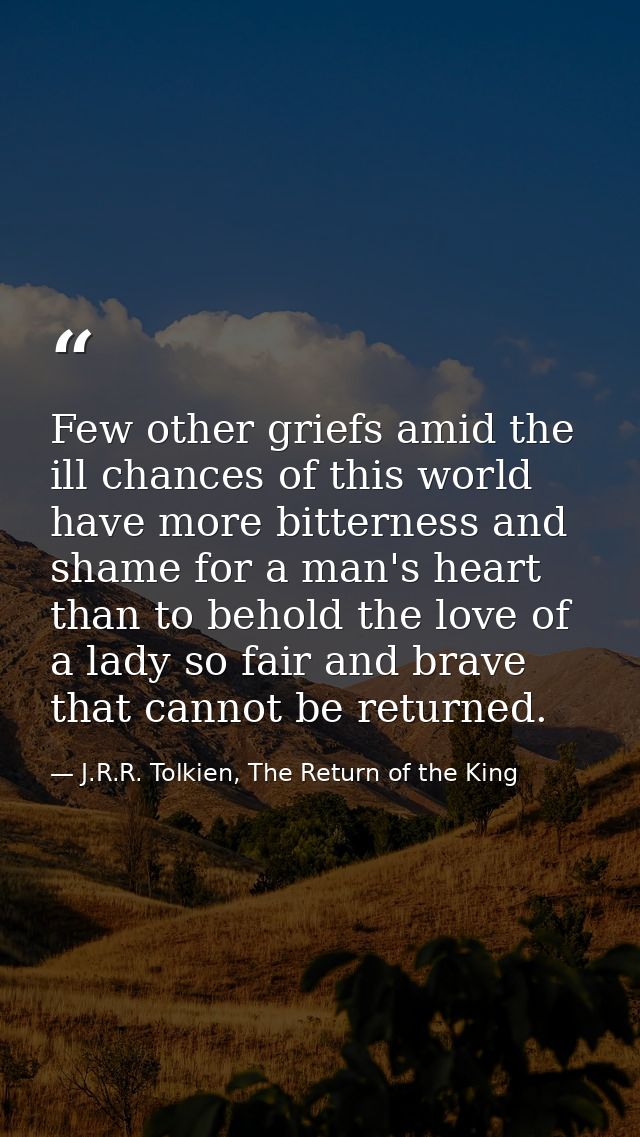 Few other griefs amid the ill chances of this world have more bitterness and shame for a man's heart than to behold the  — J.R.R. Tolkien, The Return of the King