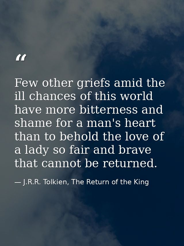 Few other griefs amid the ill chances of this world have more bitterness and shame for a man's heart than to behold the  — J.R.R. Tolkien, The Return of the King