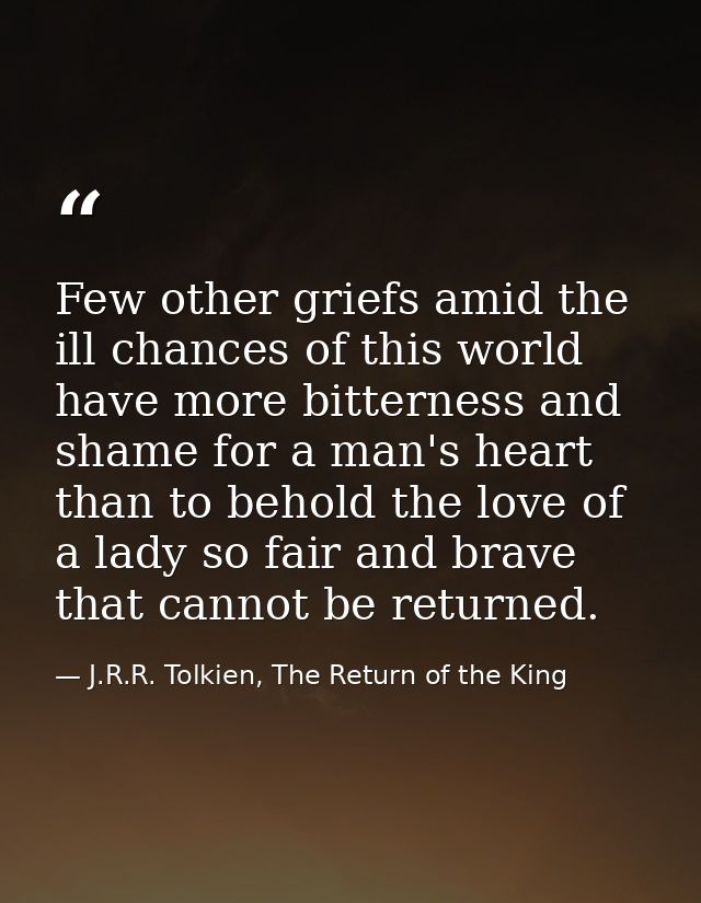 Few other griefs amid the ill chances of this world have more bitterness and shame for a man's heart than to behold the  — J.R.R. Tolkien, The Return of the King