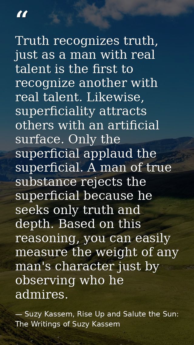 Truth recognizes truth, just as a man with real talent is the first to recognize another with real talent. Likewise, sup — Suzy Kassem, Rise Up and Salute the Sun: The Writings of Suzy Kassem
