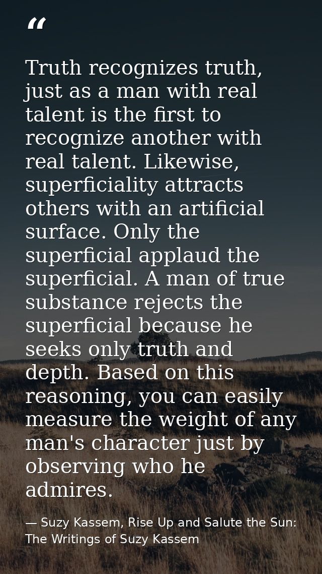 Truth recognizes truth, just as a man with real talent is the first to recognize another with real talent. Likewise, sup — Suzy Kassem, Rise Up and Salute the Sun: The Writings of Suzy Kassem