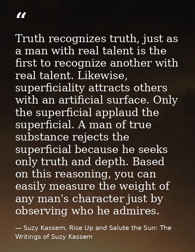 Truth recognizes truth, just as a man with real talent is the first to recognize another with real talent. Likewise, sup — Suzy Kassem, Rise Up and Salute the Sun: The Writings of Suzy Kassem