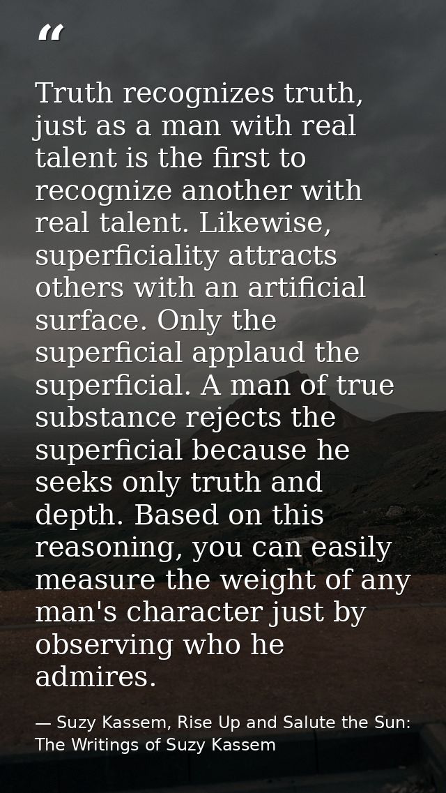 Truth recognizes truth, just as a man with real talent is the first to recognize another with real talent. Likewise, sup — Suzy Kassem, Rise Up and Salute the Sun: The Writings of Suzy Kassem