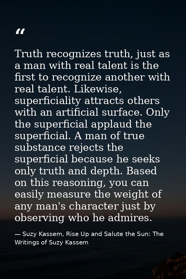 Truth recognizes truth, just as a man with real talent is the first to recognize another with real talent. Likewise, sup — Suzy Kassem, Rise Up and Salute the Sun: The Writings of Suzy Kassem